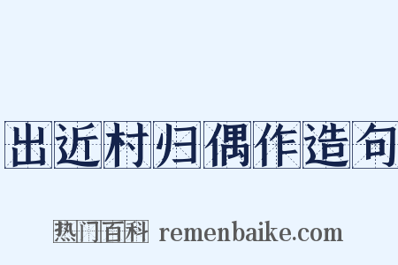出近村归偶作造句是什么意思的图片